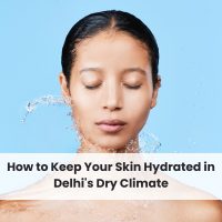 How to Keep Your Skin Hydrated in Delhi's Dry Climate