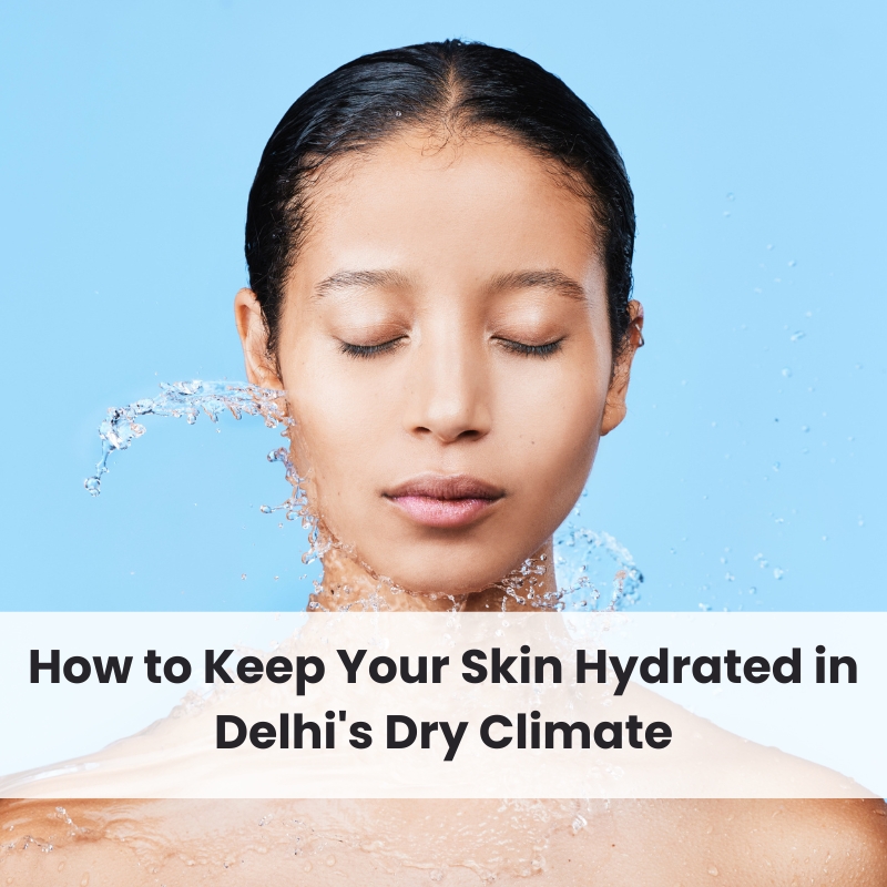 How to Keep Your Skin Hydrated in Delhi’s Dry Climate